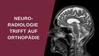NEURORADIOLOGIE trifft auf ORTHOPÄDIE